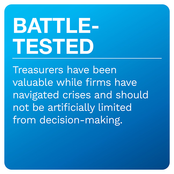 BATTLE-TESTED: Treasurers have been valuable while firms have navigated crises and should not be artificially limited from decision-making.